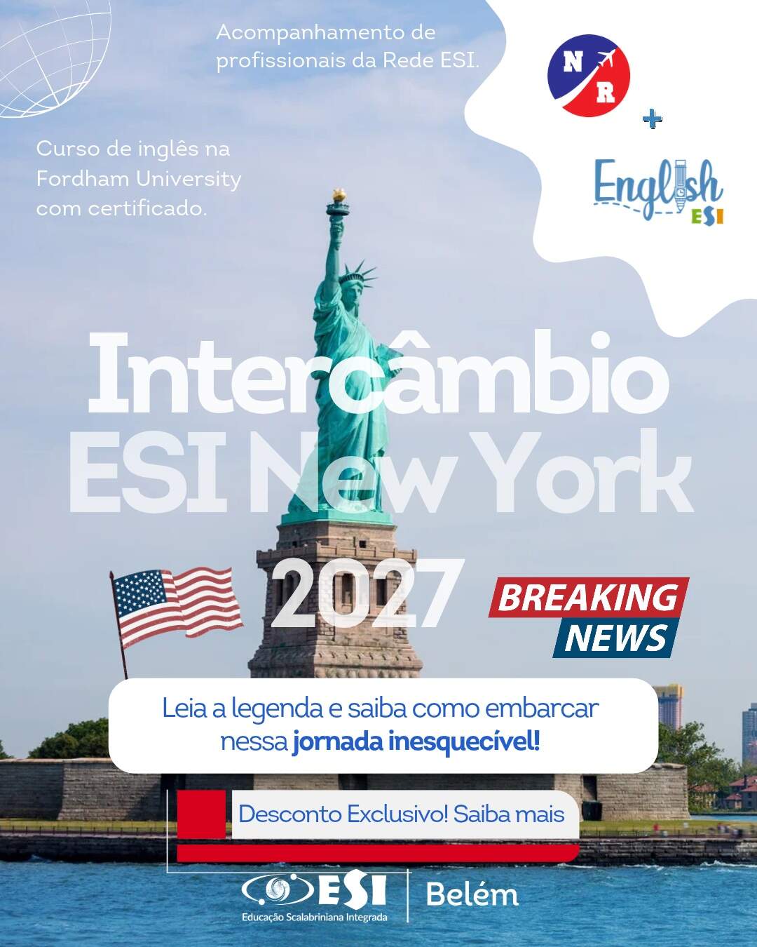 Vocês não sabem o prazer que é estar de volta! 🇺🇸✨ E, desta vez, com um destino novo!

Depois de uma experiência incrível na Inglaterra, o intercâmbio da REDE ESI em 2027 chega com uma novidade: ESI New York! 🗽

Uma nova cidade, um novo país e uma experiência internacional ainda mais conectada com o propósito do ESI English: ampliar horizontes por meio da educação e das conexões com o mundo.

Em Nova York, nossos alunos terão uma programação completa, que combina aprendizado, cultura, autonomia e muita diversão, com:

📚 Curso de inglês com certificado da Fordham University
🗽 Passeios e experiências pelos principais pontos de Nova York
🌎 Imersão na cultura e no cotidiano da cidade
👥 Acompanhamento de profissionais da REDE ESI
🤝 Estrutura de monitoria e suporte do nosso parceiro NR Intercâmbio

E tem mais: alunos da REDE ESI terão acesso a uma condição especial e exclusiva por tempo limitado.
É necessário ter visto de turismo B1/B2. 
Quer saber todos os detalhes? Entre em contato com nosso consultor:

📞 (11) 5090-7400
📱 (11) 99390-8533 – Marcelo
📧 [info@nrintercambio.com](mailto:info@nrintercambio.com)
Site: https://nr.com.br/intercambios/new-york-plus-julho
ESI English. Um mundo de conexões está aqui. 🌎💙

#ESIEnglish #ESINewYork #IntercambioESI #REDEESI #NewYork #Intercambio2027 #UmMundoDeConexoes